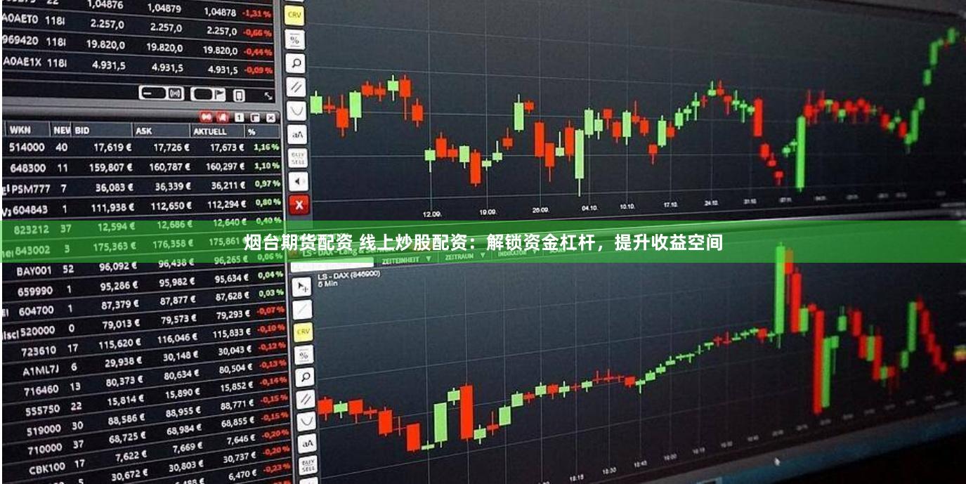 烟台期货配资 线上炒股配资：解锁资金杠杆，提升收益空间