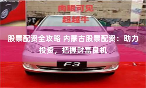 股票配资全攻略 内蒙古股票配资：助力投资，把握财富良机