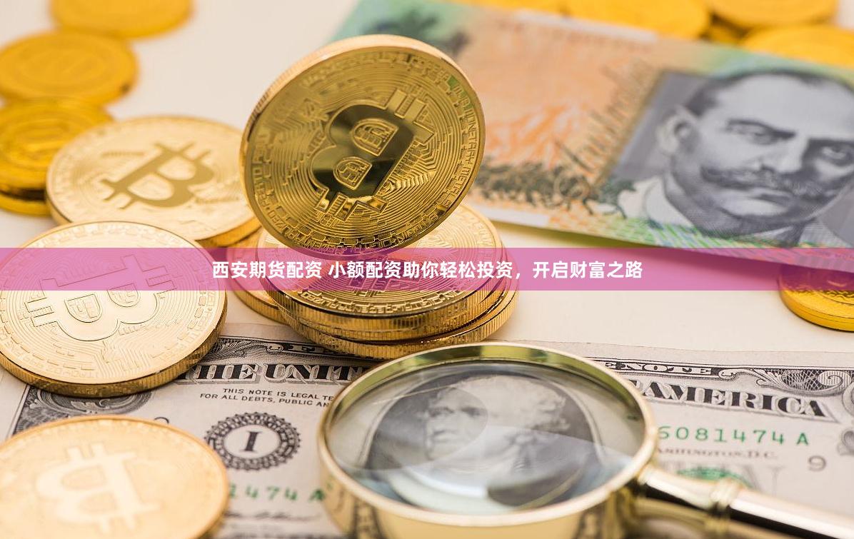 西安期货配资 小额配资助你轻松投资，开启财富之路