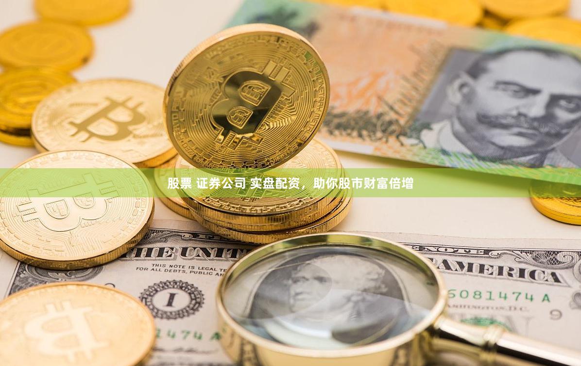 股票 证券公司 实盘配资，助你股市财富倍增