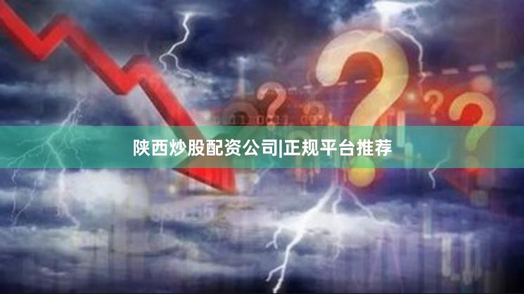 陕西炒股配资公司|正规平台推荐