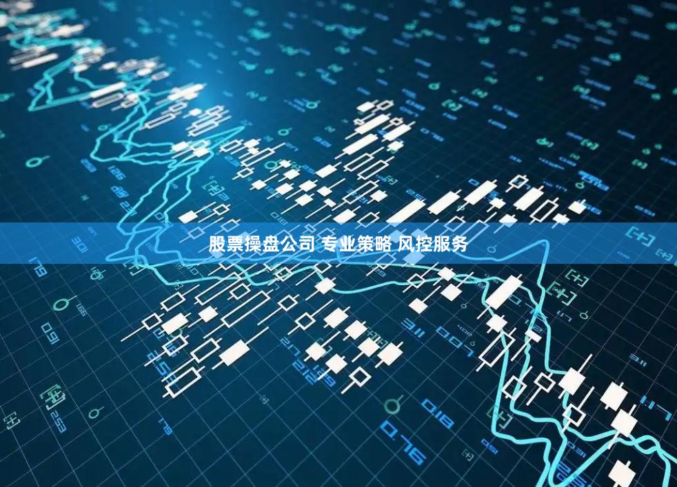 股票操盘公司 专业策略 风控服务