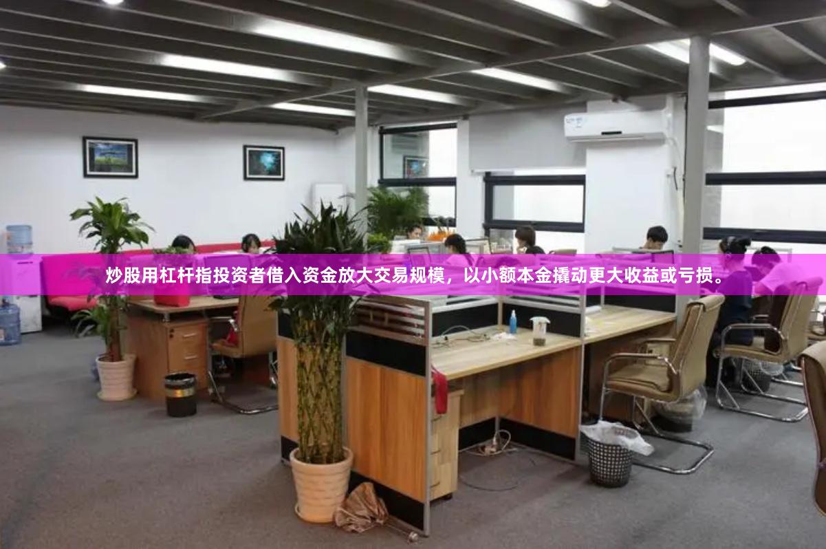 炒股用杠杆指投资者借入资金放大交易规模，以小额本金撬动更大收益或亏损。