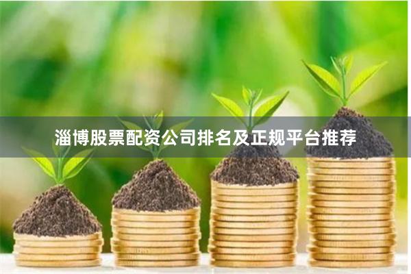 淄博股票配资公司排名及正规平台推荐