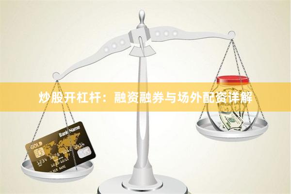 炒股开杠杆：融资融券与场外配资详解